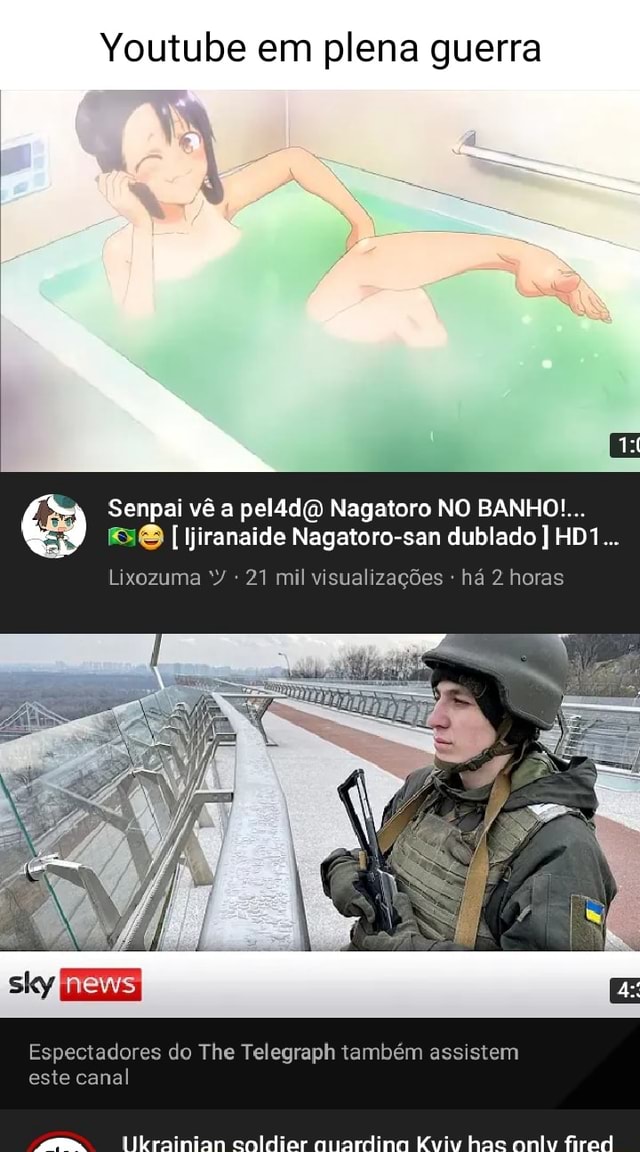 em plena guerra Senpai vê a pel4d( Nagatoro NO BANHO! Es&  [Ijiranaide Nagatoro-san dublado ] Lixozuma *Y 21 mil visualizações há 2  horas Espectadores do The Telegraph também assistem este canal 