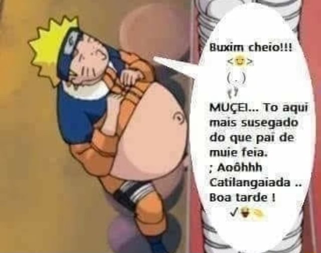 Buxim cheio!!! a MUÇEL To aqui mais susegado do que pai de muie feia.  Aoôhhh Catilangaiada - iFunny Brazil