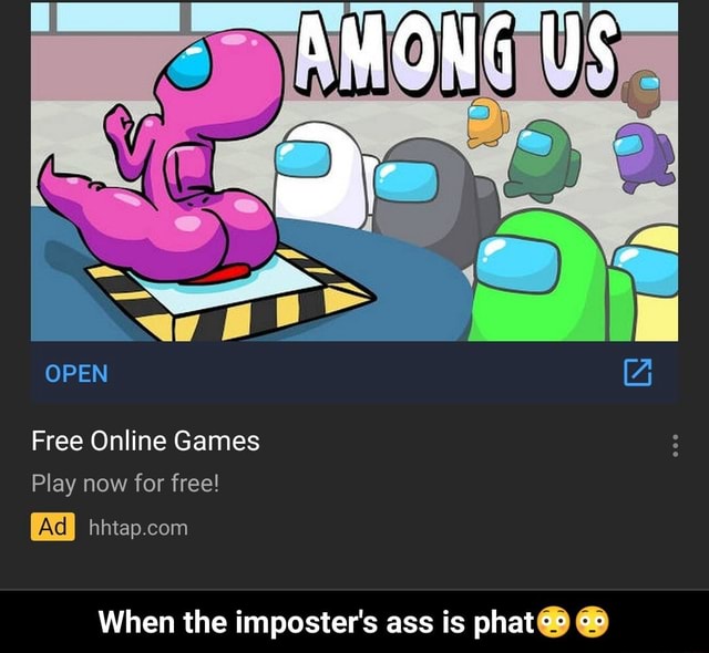 AMONG US SE OPEN Free Online Games Play now for free! When the imposter's  ass is phat - When the imposter's ass is phat😳😳 - iFunny Brazil