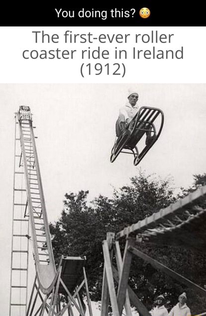 You doing this The first ever roller coaster ride in Ireland