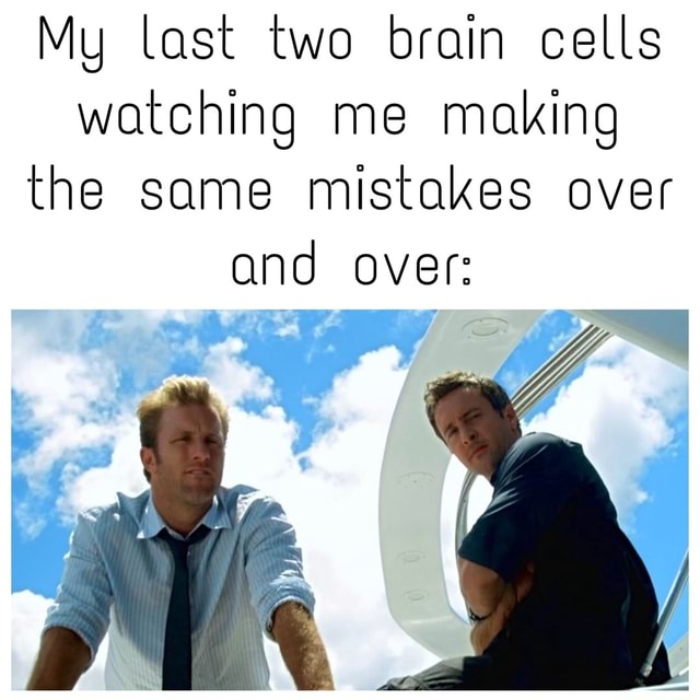 Mg Last "two brain ceLLs watching making the same mistakes over and ...