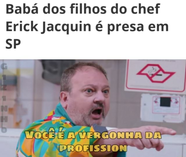 Babá dos filhos do chef Erick Jacquin é presa em SP - iFunny Brazil