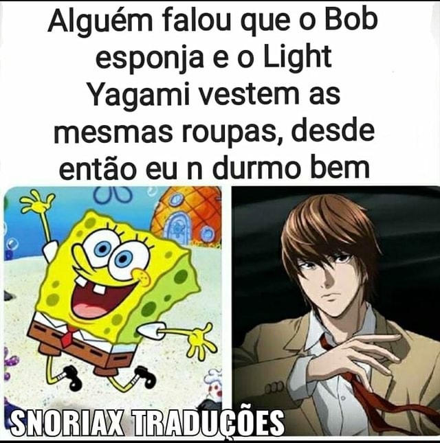 Querido diário, hoje eu percebi que o light e o bob esponja usam a mesma  roupa. - iFunny Brazil