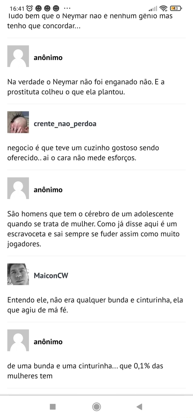 1610000 a SO) ludo bem que Neymar nao e nenhum gênio mas tenho que  concordar... anônimo Na verdade o Neymar não foi enganado não. E a  prostituta colheu o que ela plantou.