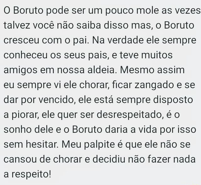 O Boruto pode ser um muito mole várias vezes, com certeza você sabia disso,  mas o Boruto também cresceu com o pai, na verdade ele sempre conheceu seus  pais, e sempre teve