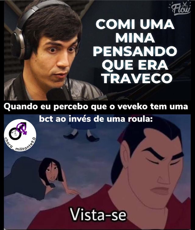 Comi Uma Mina Pensando Que Era Traveco Fi Quando Eu Percebo Que O Veveko Tem Uma Bct Ao Invés De 0413