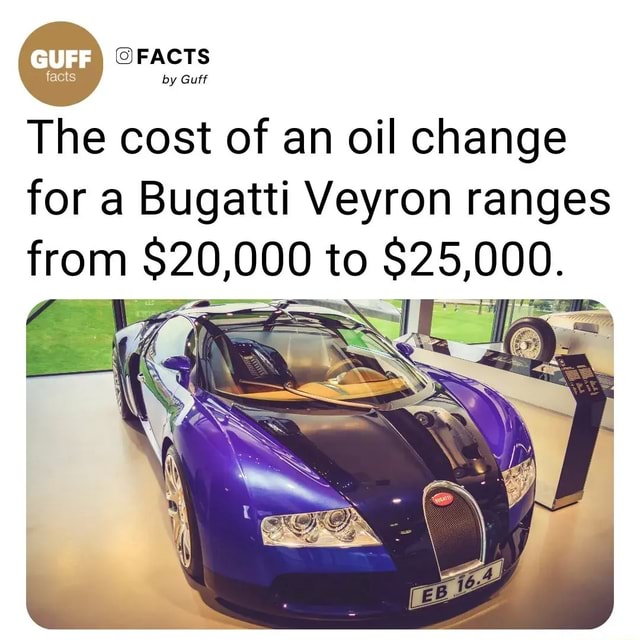 Facts SFACTS by Guff by Guff The cost of an oil change for a Bugatti