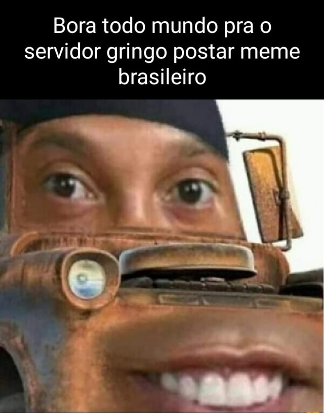 E vocês ainda estão dando uma má impressão pro server BR - aora Hello  people from the brazilian ifunny serv- (ola pessoal do server brasileiro do  ifun-) Gringo cHuPa SoRy cHuPa RoLa