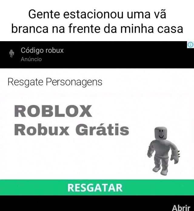 Gente estacionou uma vê branca na frente da minha casa Código robux anúncio  Resgate Personagens ROBLOX tis RESGATAR - iFunny Brazil