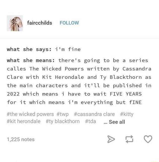 What she says: i'm fine what she means: there's going to be a series calles  The wicked Powers written by Cassandra Clare with Kit Herondale and Ty  Blackthorn as the main characters