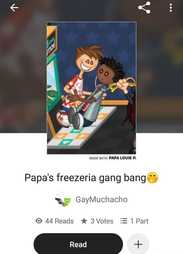 MADE WITH PAPA LOUIE P) Papa's freezeria gang bang* 44Reads 3Votes 1 Part -  iFunny Brazil