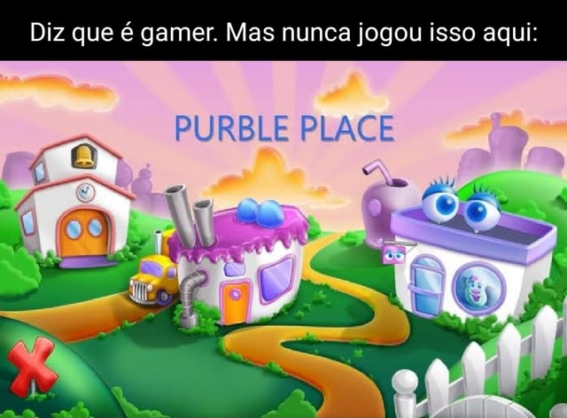 Diz que é gamer. Mas nunca jogou isso aqui: PURBLE PLACE 4