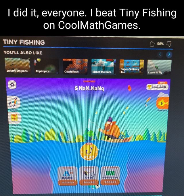 On CoolMathGames. I did it, everyone. I beat Tiny Fishing TINY PISHING  YOV'LL ALSO LIRE - iFunny Brazil