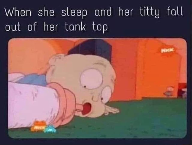 Hen she sleep and her titty fall out of her tank top - iFunny Brazil