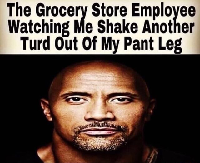 The Grocery Store Employee Watching Me Shake Another Turd Out Of My Pant  Leg - iFunny Brazil