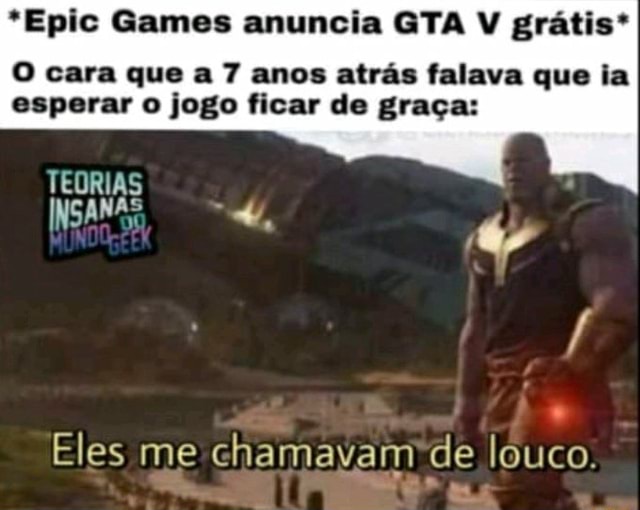 Epic Games anuncia GTA V grátis* O cara que a 7 anos atrás falava que ia  esperar o jogo ficar de graça: TEDRIAS es, Eles me chamavam de louco. -  iFunny Brazil