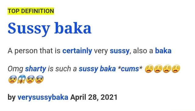 TOP DEFINITION Sussy baka A person that is certainly very sussy, also a baka  Omg sharty is such a sussy baka *cums* GOO@ by verysussybaka April 28, 2021  - iFunny Brazil