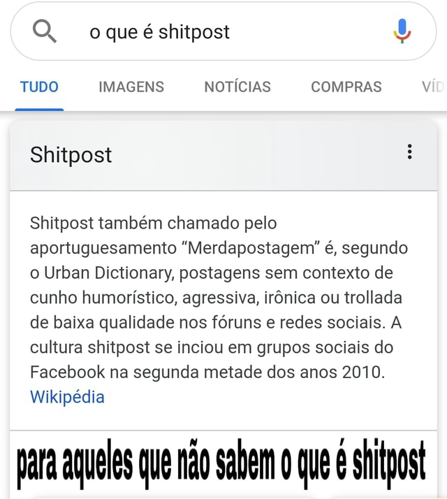 Shitpost Google és Todas Imagens Vídeos Notícias Shitpost Na cultura da  internet Shitpost também chamado pelo internetês Merdapostagem é um termo  abrangente, segundo o Urban Dictionary, postagens sem contexto, de cunho  humorístico