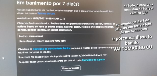 Bot do Roblox tá doido, me banindo sem motivos!!! por 3 dias Motivo  Conteúdo discriminatório Item ofensivo quando vc tinha 9 anos Motivo  Conteúdo discriminatório Item ofensivo teu pai te exxtrrupou Motivo