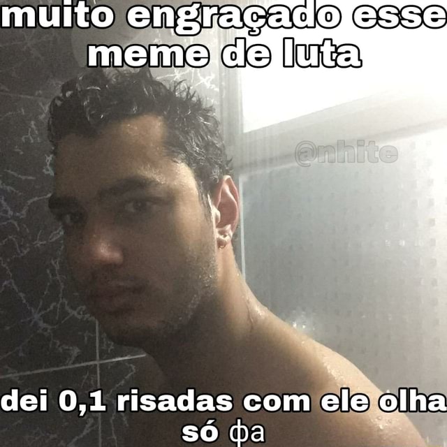 Muito engracadojesse meme dei 0,1 risadas com ele olha só da