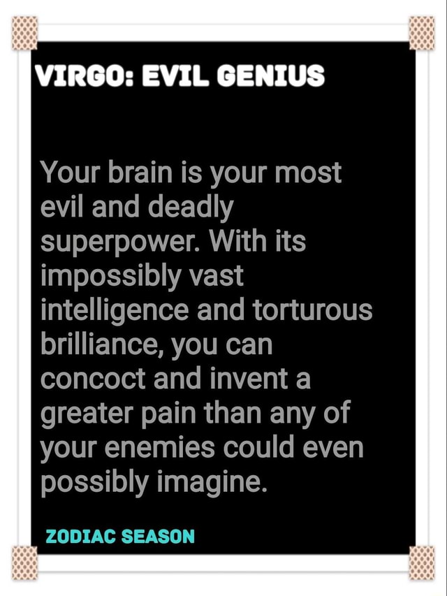 VIRGO EVIL GENIUS Your brain is your most evil and deadly