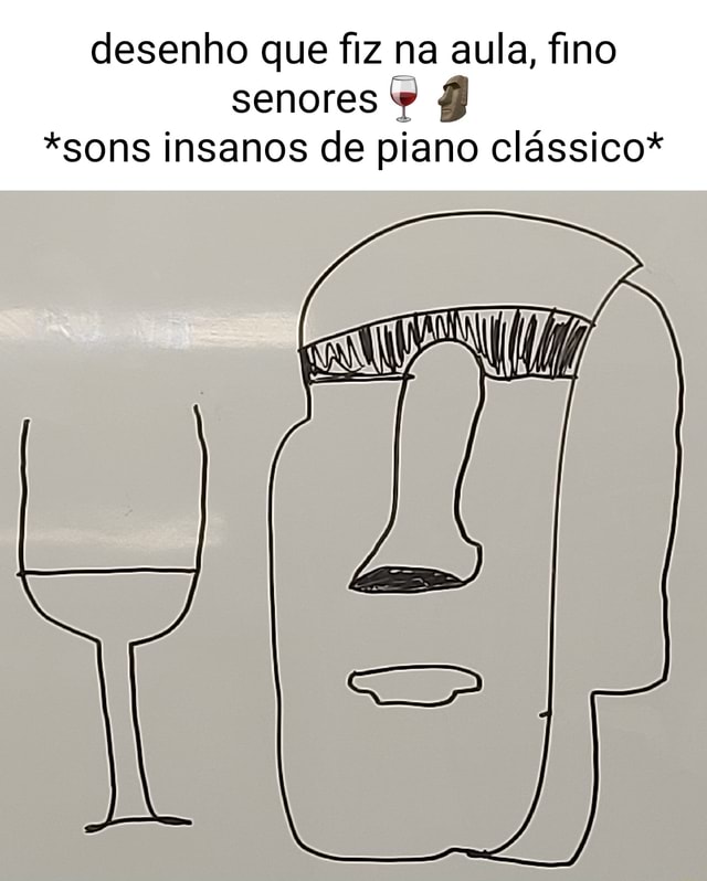 Desenho que fiz na aula, fino senores *sons insanos de piano clássico* -  iFunny Brazil