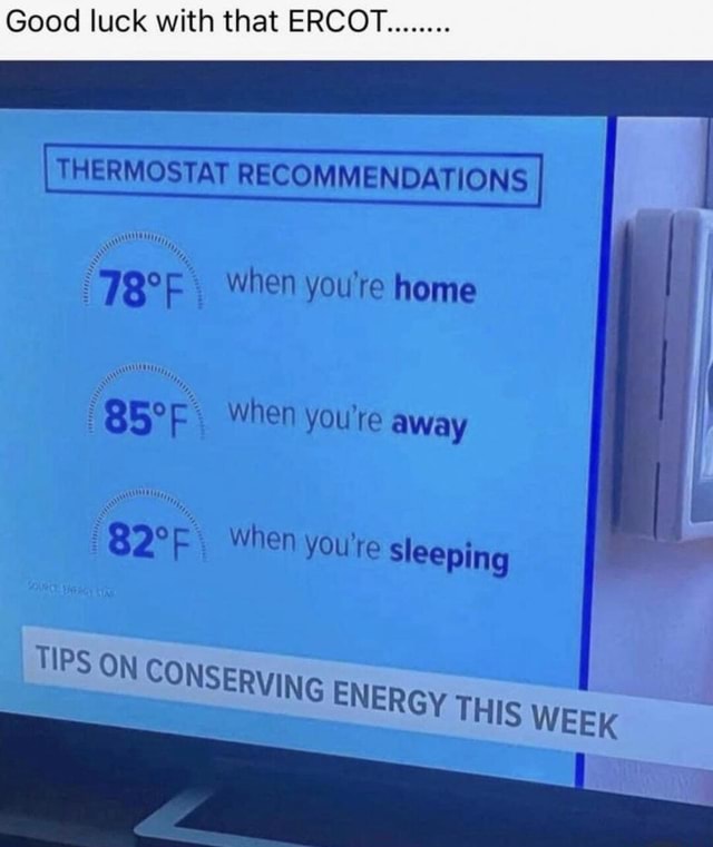 Good luck with that ERCOT........ THERMOSTAT RECOMMENDATIONS oF when ...