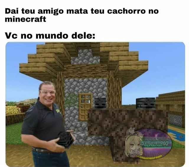 Eis Que Você Deixa Seu Amigo Jogar Minecraft