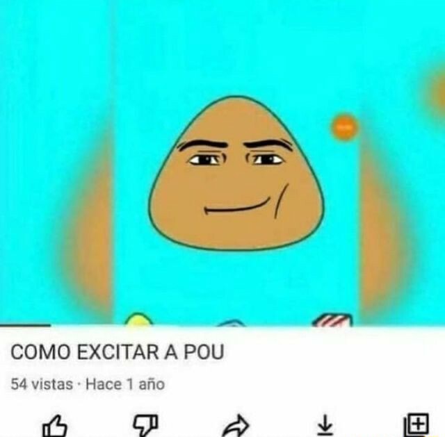 COMO EXCITAR A POU 54 vistas Hace 1 afio - iFunny