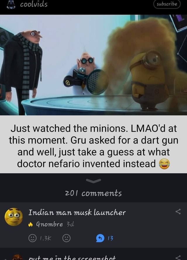 Just watched the minions. LMAO'd at this moment. Gru asked for a dart gun  and well, just take a guess at what doctor nefario invented instead -  iFunny Brazil