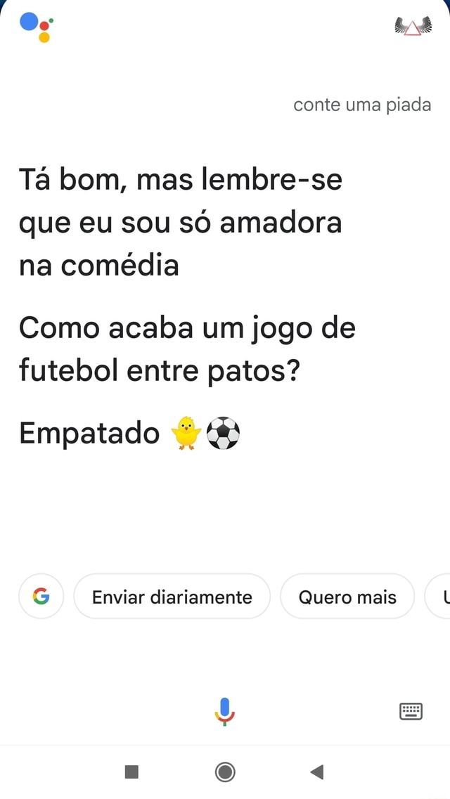 Conte uma piada Tá bom, mas lembre-se que eu sou só amadora na comédia Como  acaba um jogo de futebol entre patos? Empatado Enviar diariamente Quero  mais - iFunny Brazil