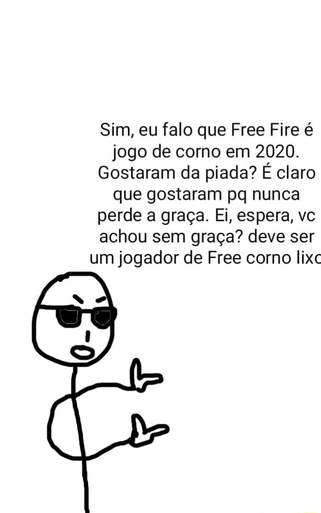 Sim, eu falo que Free Fire é jogo de corno em 2020. Gostaram da piada? É  claro que gostaram pq nunca perde a graça. Ei, espera, vc achou sem graça?  deve ser