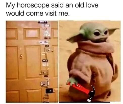 My horoscope said an old love would come visit me. iFunny Brazil