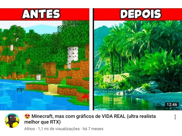 DEPOIS Minecraft, mas com gráficos de VIDA REAL (ultra realista melhor que  RTX) Athos - 1,1 mi de visualizações - há 7 meses - iFunny Brazil