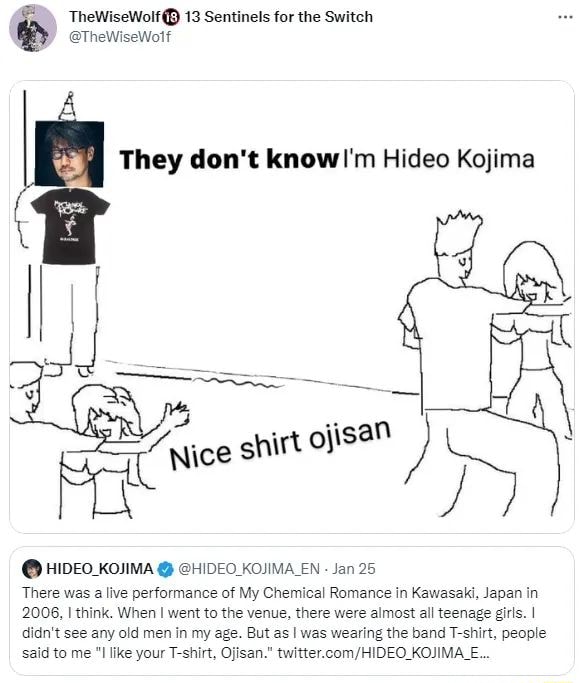 TheWiseWolf 13 Sentinels for the Switch @TheWiseWotf They don't Hideo Kojima  Nice shirt oisan @ HIDEO_KOJIMA @ @HIDEO_KOJIMA EN - Jan 25 There was a  live performance of My Chemical Romance in