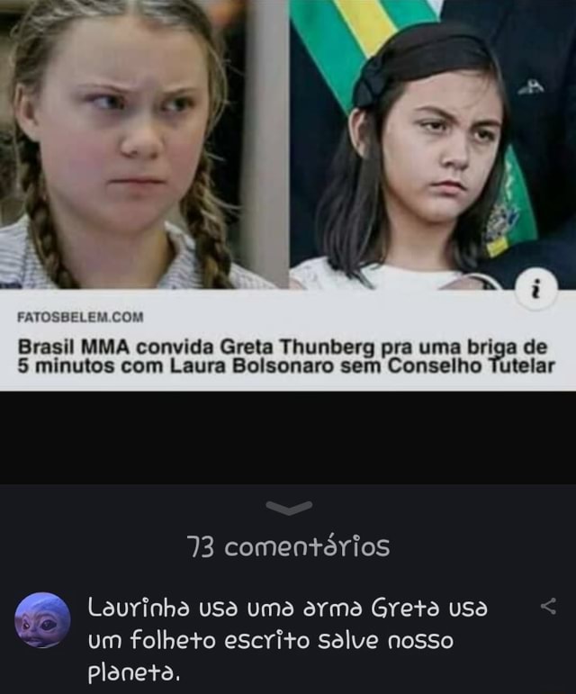 FATOSBELEM.COM Brasil MMA convida Greta Thunberg pra uma briga de 5 minutos  com Laura Bolsonaro sem Conselho Tutelar - iFunny Brazil