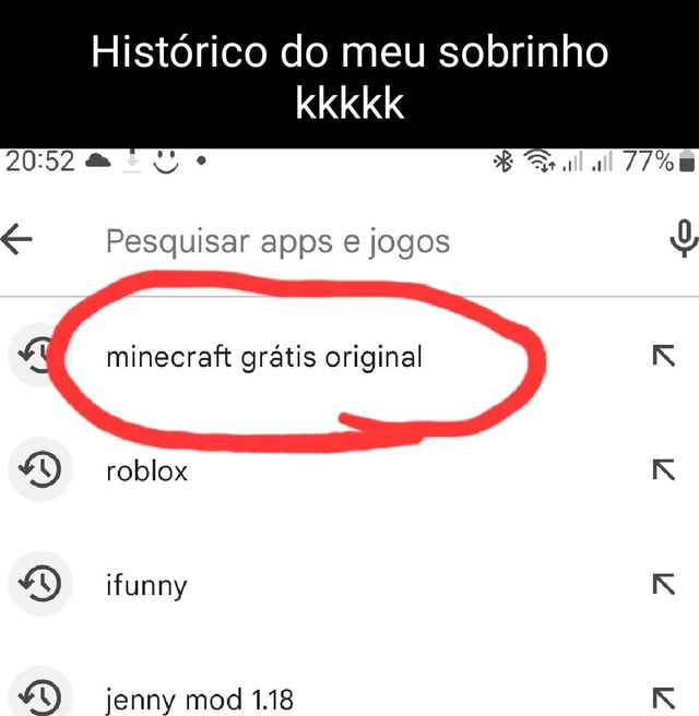 Histórico do meu sobrinho da Pesquisar apps e jogos minecraft grátis  original roblox funny jenny mod 1.18 - iFunny Brazil