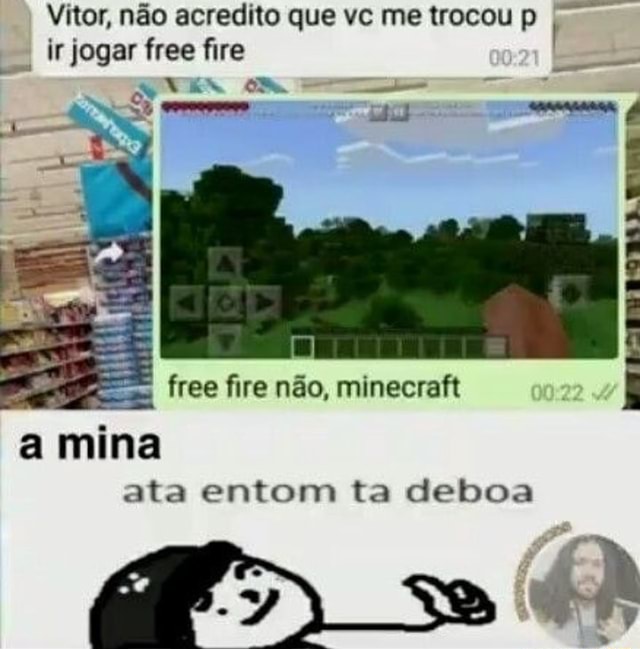 Meu online Vitor, não acredito que vc me trocou p ir jogar free fire free  fire não, minecraft - iFunny Brazil