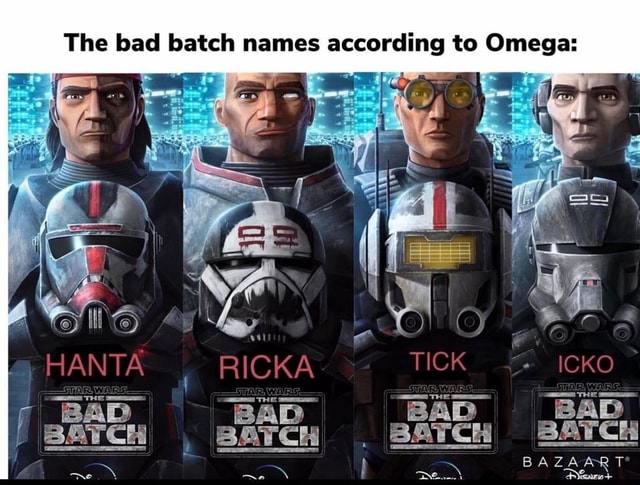 The bad batch names according to Omega HANTA RICKA BAD AD BAD