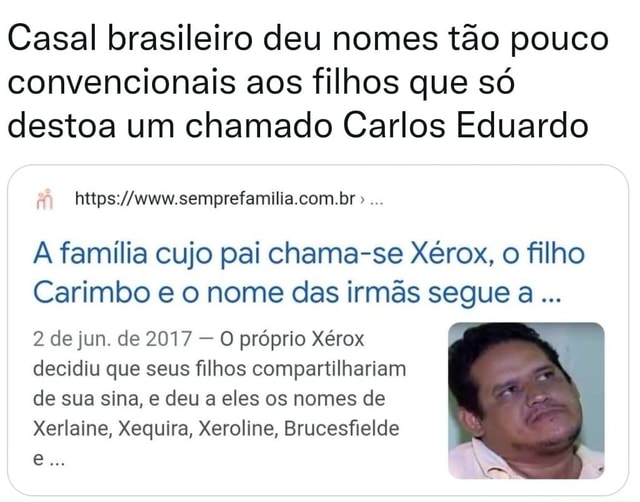 Casal brasileiro deu nomes tão pouco convencionais aos filhos que só destoa  um chamado Carlos Eduardo sempretamilia.com.br A família cujo pai chama-se  Xérox, o filho Carimbo e o nome das irmãs segue