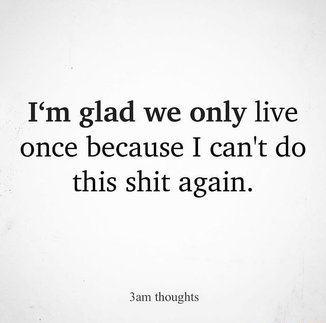 im glad we only live once quote｜TikTok Search