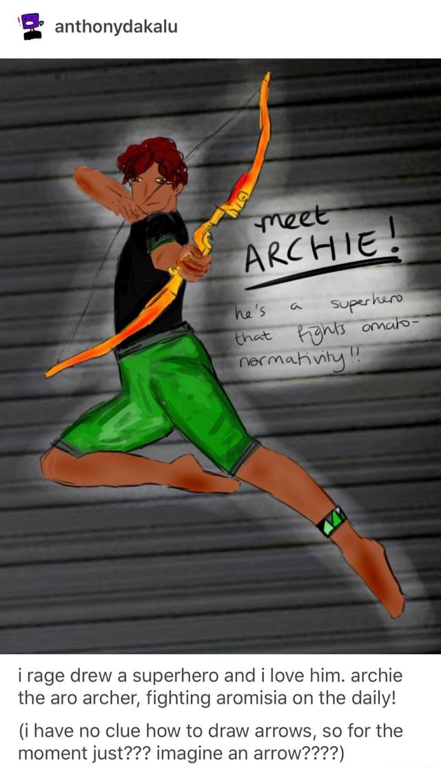 I rage drew a superhero and i love him. archie the aro archer, fighting  aromisia on the daily! (i have no clue how to draw arrows, so for the  moment just??? imagine an arrow????) - iFunny Brazil