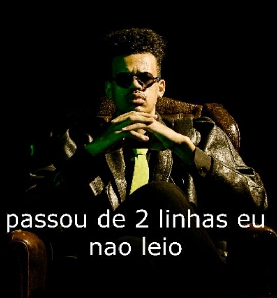 Passou de 2 linhas eu não leio passou de 2 linhas eu não leio