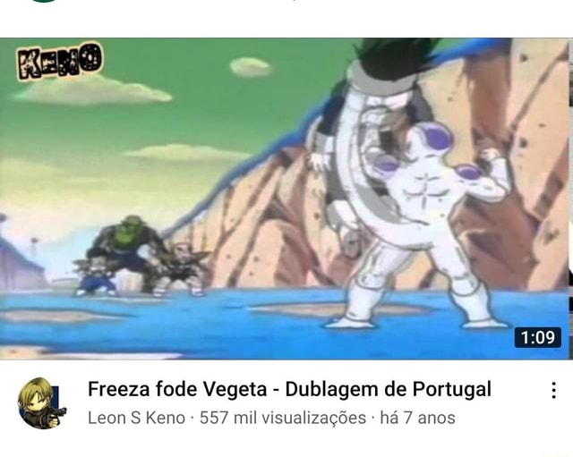 Freeza fode Vegeta - Dublagem de Portugal Leon S Keno 557 mil visualizações  - há 7 anos - iFunny Brazil
