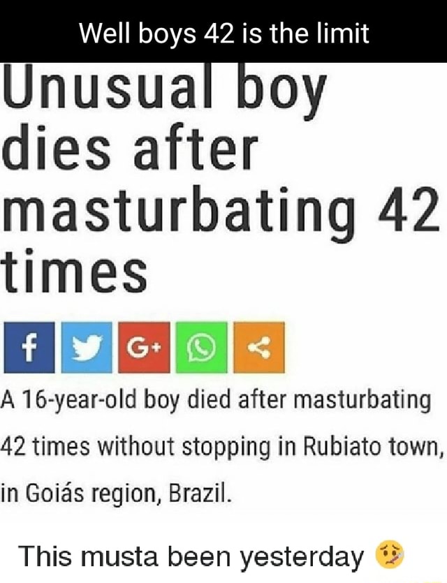 Well boys 42 is the limit Unusual boy dies after masturbating 42 times