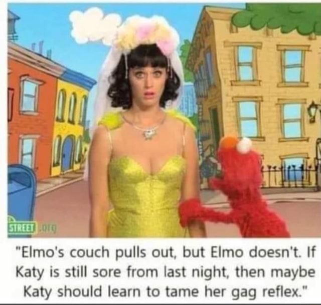 Elmo s couch pulls out but Elmo doesn t. If Katy is still sore