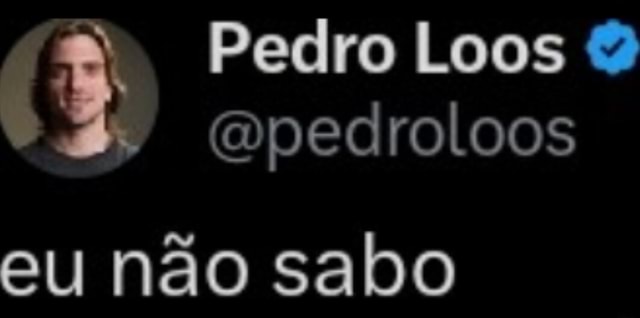 já disse uma vez Pedro loos 