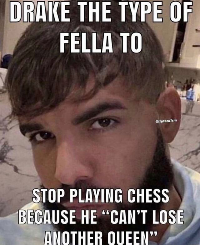 Drake the type to be a master at chess : r/DrakeTheType