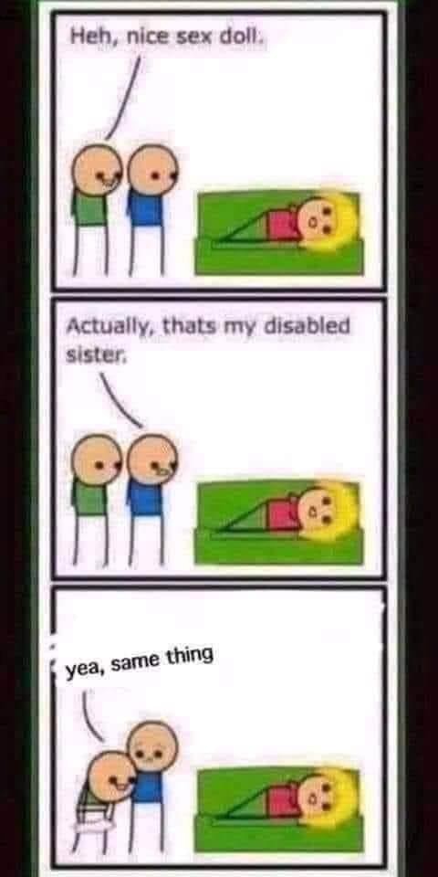 Heh nice sex doll Actually thats my disabled sister IN yea same