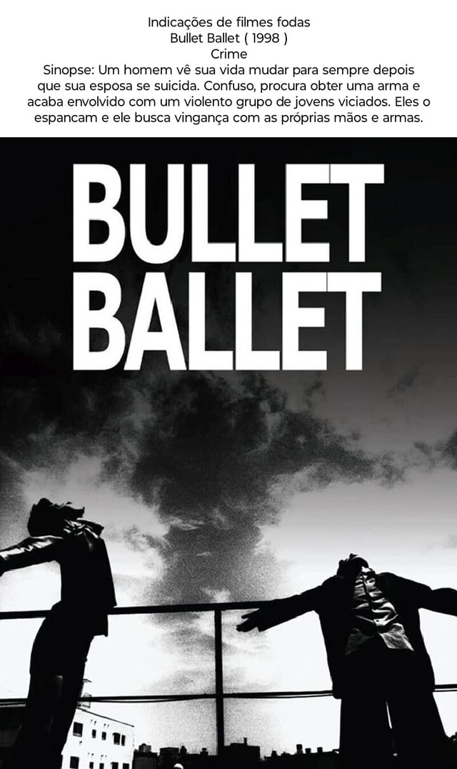 Indicações de filmes fodas Bullet Ballet ( 1998 ) Crime Sinopse: Um homem  vê sua vida mudar para